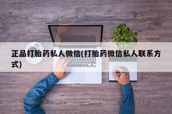 打胎药购买联系方式在线 正品打胎药私人微信(打胎药微信私人联系方式)