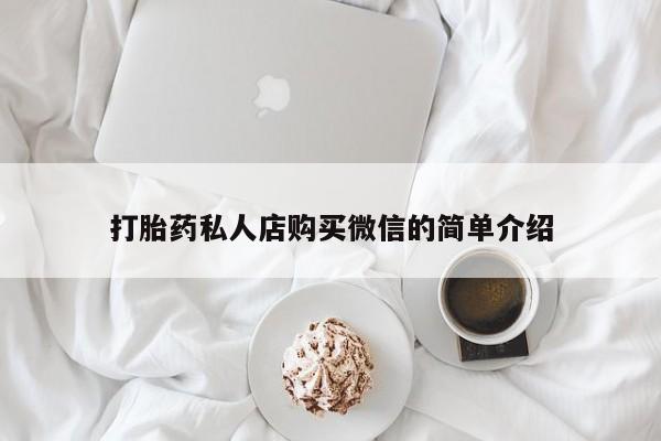 打胎药购买联系方式在线 打胎药私人店购买微信的简单介绍
