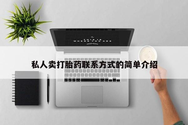 打胎药购买联系方式在线 私人卖打胎药联系方式的简单介绍