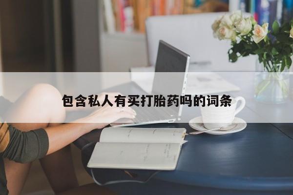 打胎药购买联系方式在线 包含私人有买打胎药吗的词条