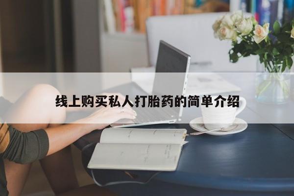 打胎药购买联系方式在线 线上购买私人打胎药的简单介绍
