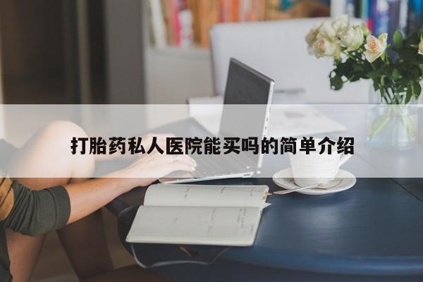 打胎药购买联系方式在线 打胎药私人医院能买吗的简单介绍