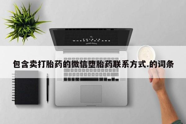 打胎药购买联系方式在线 包含卖打胎药的微信堕胎药联系方式.的词条