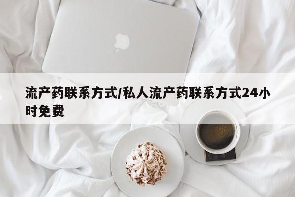 打胎药购买联系方式在线 流产药联系方式/私人流产药联系方式24小时免费
