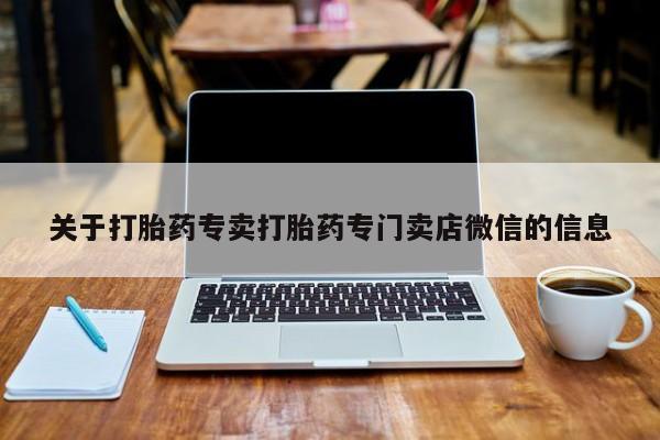 打胎药购买联系方式在线 关于打胎药专卖打胎药专门卖店微信的信息
