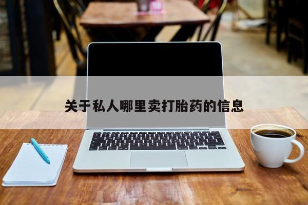 打胎药购买联系方式在线 关于私人哪里卖打胎药的信息