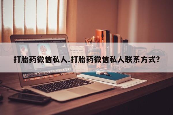 打胎药购买联系方式在线 打胎药微信私人.打胎药微信私人联系方式？