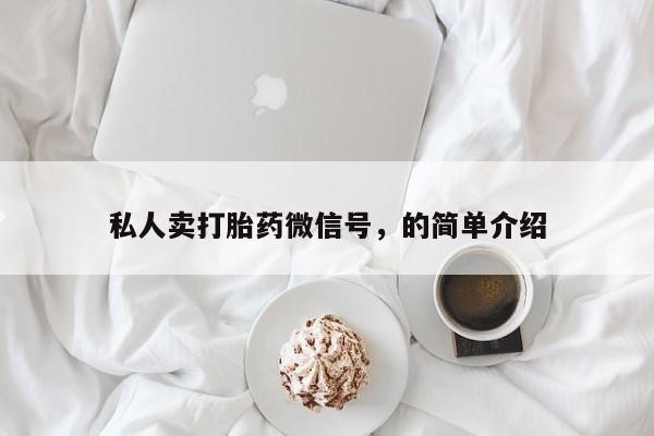 打胎药购买联系方式在线 私人卖打胎药微信号，的简单介绍