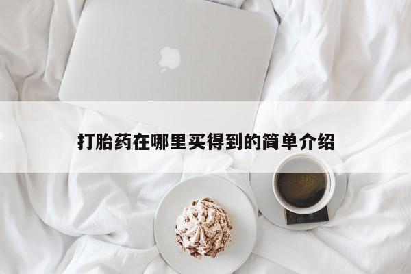 打胎药购买联系方式在线 打胎药在哪里买得到的简单介绍