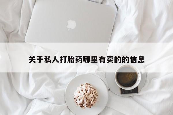 打胎药购买联系方式在线 关于私人打胎药哪里有卖的的信息