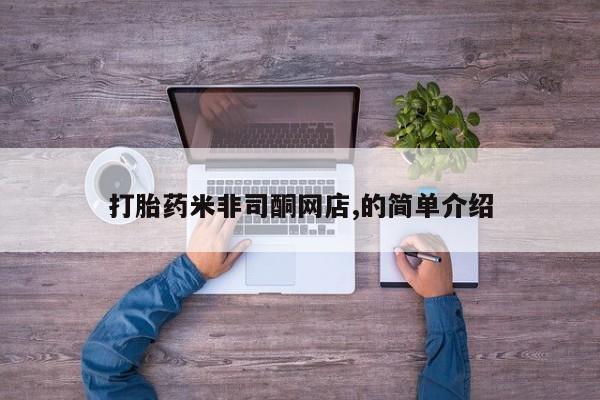 打胎药购买联系方式在线 打胎药米非司酮网店,的简单介绍