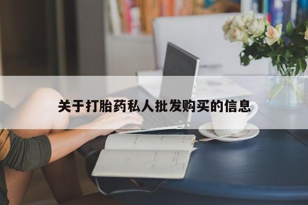 打胎药购买联系方式在线 关于打胎药私人批发购买的信息