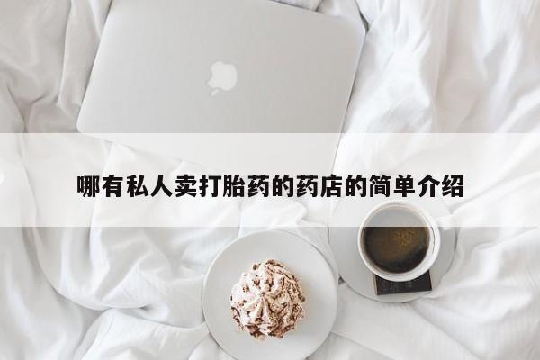 打胎药购买联系方式在线 哪有私人卖打胎药的药店的简单介绍