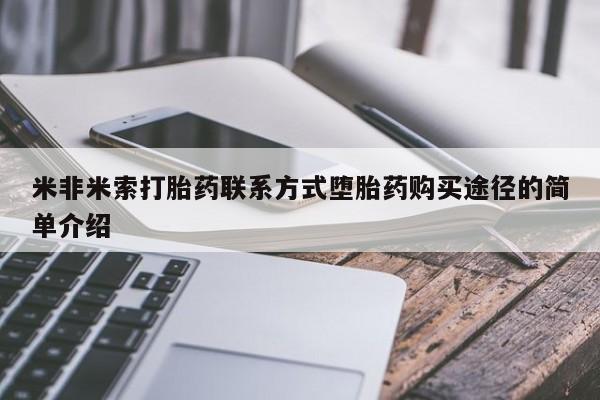 打胎药购买联系方式在线 米非米索打胎药联系方式堕胎药购买途径的简单介绍